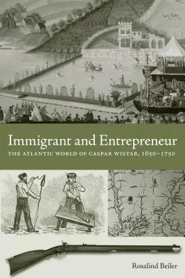 Immigrant und Unternehmer: Die atlantische Welt des Caspar Wistar, 1650-1750 - Immigrant and Entrepreneur: The Atlantic World of Caspar Wistar, 1650-1750