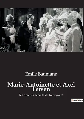 Marie-Antoinette und Axel Fersen: die geheimen Liebhaber der Königin - Marie-Antoinette et Axel Fersen: les amants secrets de la royaut