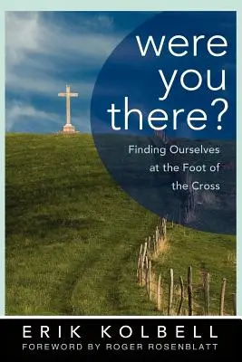 Warst du dabei? Wir finden uns selbst am Fuß des Kreuzes - Were You There?: Finding Ourselves at the Foot of the Cross