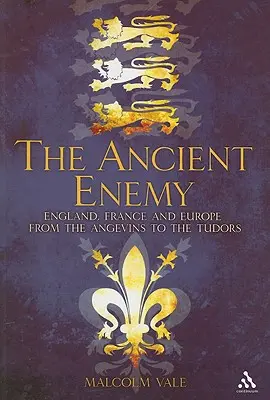 Der alte Feind: England, Frankreich und Europa von den Anjou bis zu den Tudors - The Ancient Enemy: England, France and Europe from the Angevins to the Tudors