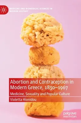 Abtreibung und Empfängnisverhütung im modernen Griechenland, 1830-1967: Medizin, Sexualität und Populärkultur - Abortion and Contraception in Modern Greece, 1830-1967: Medicine, Sexuality and Popular Culture