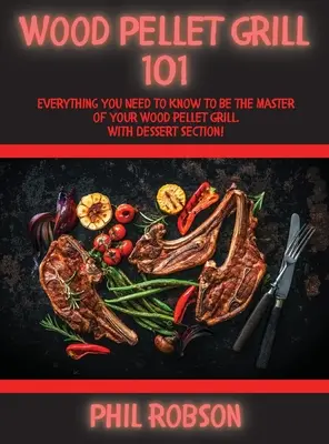 Holzpelletgrill 101: Alles, was Sie wissen müssen, um Meister Ihres Holzpelletgrills zu werden. Mit Dessertteil! - Wood Pellet Grill 101: Everything You Need to Know to Be the Master of Your Wood Pellet Grill. With Dessert Section!