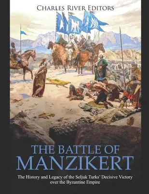 Die Schlacht von Manzikert: Geschichte und Vermächtnis des entscheidenden Sieges der seldschukischen Türken über das byzantinische Reich - The Battle of Manzikert: The History and Legacy of the Seljuk Turks' Decisive Victory over the Byzantine Empire