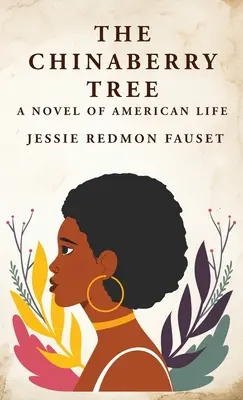 Der Chinaberry-Baum: Ein Roman über das amerikanische Leben: Ein Roman über das amerikanische Leben von: Jessie Redmon Fauset - The Chinaberry Tree: A Novel of American Life: A Novel of American Life By: Jessie Redmon Fauset