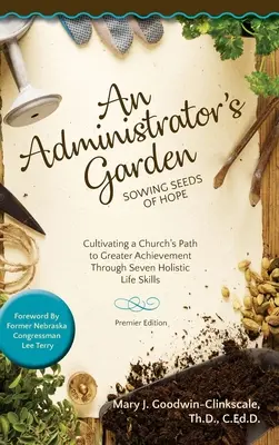 Der Garten eines Verwalters - Samen der Hoffnung säen: Der Weg einer Kirche zu größerem Erfolg durch sieben ganzheitliche Lebenskompetenzen - An Administrator's Garden - Sowing Seeds of Hope: Cultivating a Church's Path to Greater Achievement Through Seven Holistic Life Skills