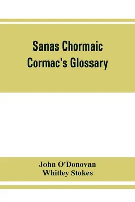 Sanas Chormaic. Cormacs Glossar - Sanas Chormaic. Cormac's glossary