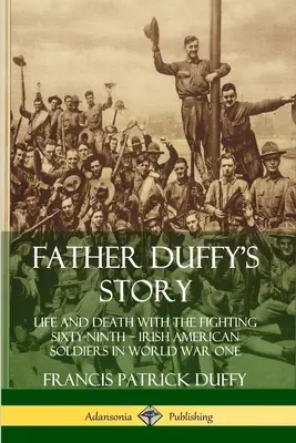Die Geschichte von Pater Duffy: Leben und Tod mit der Fighting Sixty-Ninth - Irisch-amerikanische Soldaten im Ersten Weltkrieg - Father Duffy's Story: Life and Death with the Fighting Sixty-Ninth - Irish American Soldiers in World War One
