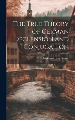 Die wahre Theorie der deutschen Deklination und Konjugation - The True Theory of German Declension and Conjugation