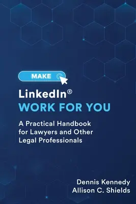 Lassen Sie LinkedIn für sich arbeiten: Ein praktischer Leitfaden für Anwälte und andere Rechtsexperten - Make LinkedIn Work for You: A Practical Guide for Lawyers and Other Legal Professionals
