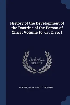 Geschichte der Entwicklung der Lehre von der Person Christi Band 10, dv. 2, vo. 1 - History of the Development of the Doctrine of the Person of Christ Volume 10, dv. 2, vo. 1