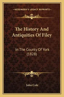 Die Geschichte und Altertümer von Filey: In der Grafschaft York (1828) - The History And Antiquities Of Filey: In The County Of York (1828)