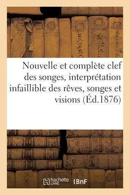 Ein neuer und vollständiger Schlüssel zu den Träumen, eine unfehlbare Interpretation von Träumen, Träumen und Visionen, erweitert um Kartenlegen. Träume Und Kartenlegen - Nouvelle Et Complte Clef Des Songes, Interprtation Infaillible Des Rves, Songes: Et Visions Augmente de la Cartomancie. Songes Et Cartomancie