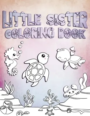 Kleines Schwestern-Malbuch: Perfekt für kleine Schwestern im Alter von 2-6 Jahren: Niedliche Geschenkidee für Kleinkinder, Malvorlagen für Meer und Meerestiere liebende Mädchen - Little Sister Coloring Book: Perfect For Little Sisters Ages 2-6: Cute Gift Idea for Toddlers, Coloring Pages for Ocean and Sea Creature Loving Gir