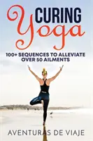 Curing Yoga: 100+ grundlegende Yogaübungen zur Linderung von über 50 Beschwerden - Curing Yoga: 100+ Basic Yoga Routines to Alleviate Over 50 Ailments