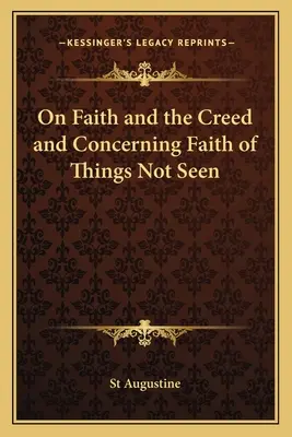 Über den Glauben und das Glaubensbekenntnis und über den Glauben an die ungesehenen Dinge - On Faith and the Creed and Concerning Faith of Things Not Seen
