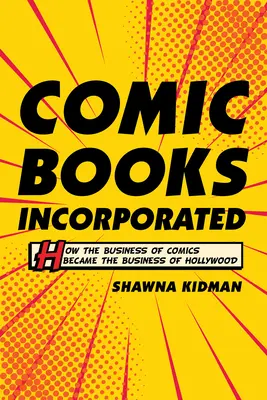 Comic Books Incorporated: Wie das Geschäft mit den Comics zum Geschäft mit Hollywood wurde - Comic Books Incorporated: How the Business of Comics Became the Business of Hollywood