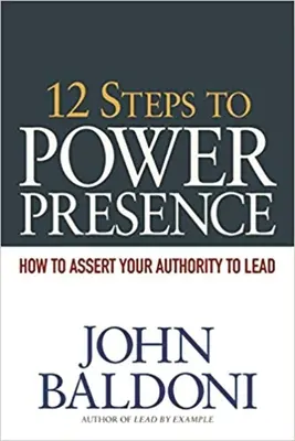 12 Schritte zur Machtpräsenz: Wie Sie Ihre Autorität als Führungskraft durchsetzen - 12 Steps to Power Presence: How to Assert Your Authority to Lead