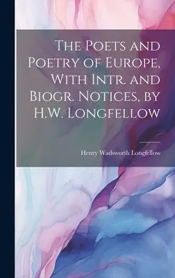 The Poets and Poetry of Europe, With Intr. and Biogr. Notizen, von H.W. Longfellow - The Poets and Poetry of Europe, With Intr. and Biogr. Notices, by H.W. Longfellow