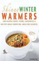 Skinny Winter Warmers Recipe Book: Kalorienarme Suppen, Eintöpfe, Aufläufe und Eintopfgerichte unter 300, 400 und 500 Kalorien - Skinny Winter Warmers Recipe Book: Low Calorie Soups, Stews, Casseroles & One Pot Meals Under 300, 400 & 500 Calories