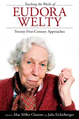 Die Werke von Eudora Welty unterrichten: Ansätze des einundzwanzigsten Jahrhunderts - Teaching the Works of Eudora Welty: Twenty-First-Century Approaches