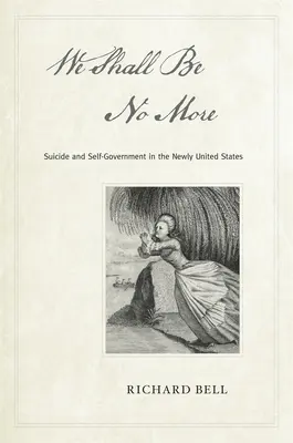 Wir werden nicht mehr sein: Selbstmord und Selbstverwaltung in den neuen Vereinigten Staaten - We Shall Be No More: Suicide and Self-Government in the Newly United States