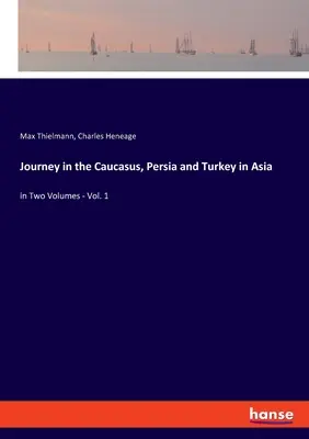 Reise durch den Kaukasus, Persien und die Türkei in Asien: in zwei Bänden - Bd. 1 - Journey in the Caucasus, Persia and Turkey in Asia: in Two Volumes - Vol. 1