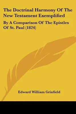 Die lehrmäßige Harmonie des Neuen Testaments - ein Beispiel: By A Comparison Of The Epistles Of St. Paul (1824) - The Doctrinal Harmony Of The New Testament Exemplified: By A Comparison Of The Epistles Of St. Paul (1824)
