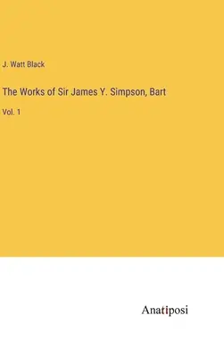 Die Werke von Sir James Y. Simpson, Bart: Bd. 1 - The Works of Sir James Y. Simpson, Bart: Vol. 1