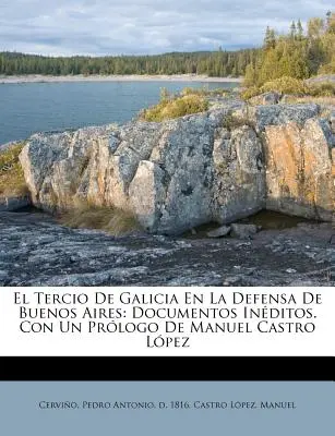 El Tercio de Galicia en la defensa de Buenos Aires: documentos inditos. Mit einem Prlogo von Manuel Castro Lpez - El Tercio de Galicia en la defensa de Buenos Aires: documentos inditos. Con un prlogo de Manuel Castro Lpez