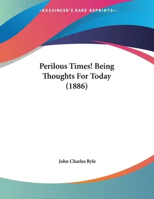 Perilous Times! Gedanken für heute (1886) - Perilous Times! Being Thoughts For Today (1886)