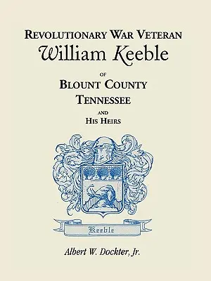 Revolutionskriegsveteran William Keeble aus Blount County, Tennessee, und seine Erben - Revolutionary War Veteran William Keeble of Blount County, Tennessee and His Heirs