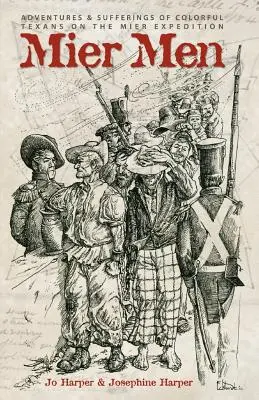 Mier-Männer: Die Abenteuer und Leiden der farbenfrohen Texaner der Mier-Expedition - Mier Men: The Adventures and Sufferings of the Colorful Texans on the Mier Expedition