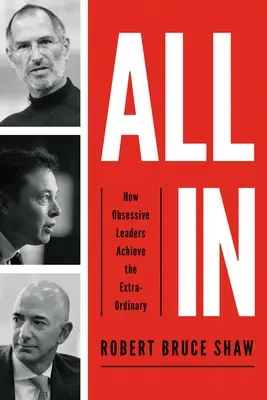 All in: Wie besessene Führungspersönlichkeiten Außergewöhnliches erreichen - All in: How Obsessive Leaders Achieve the Extraordinary