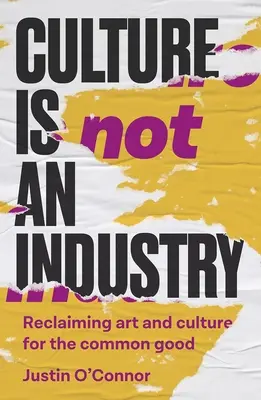 Kultur ist keine Industrie: Die Rückgewinnung von Kunst und Kultur für das Gemeinwohl - Culture Is Not an Industry: Reclaiming Art and Culture for the Common Good