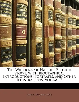 Die Schriften von Harriet Beecher Stowe, mit biographischen Einleitungen, Porträts und anderen Illustrationen, Band 2 - The Writings of Harriet Beecher Stowe, with Biographical Introductions, Portraits, and Other Illustrations, Volume 2