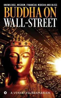 Buddha auf der Wall-Street: Wissen, Weisheit, finanzielles Moksha und Glückseligkeit - Buddha On Wall-Street: Knowledge, Wisdom, Financial Moksha and Bliss