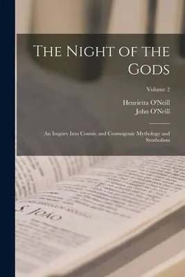 Die Nacht der Götter; eine Untersuchung der kosmischen und kosmogonischen Mythologie und Symbolik; Band 2 - The Night of the Gods; an Inquiry Into Cosmic and Cosmogonic Mythology and Symbolism; Volume 2