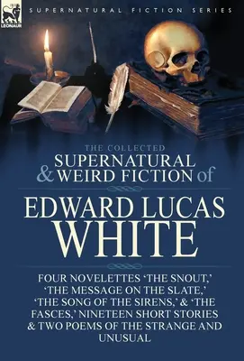 Die gesammelten übernatürlichen und unheimlichen Romane von Edward Lucas White: Vier Novellen 'Die Schnauze', 'Die Botschaft auf der Schiefertafel', 'Das Lied der Sirenen - The Collected Supernatural and Weird Fiction of Edward Lucas White: Four Novelettes 'The Snout, ' 'The Message on the Slate, ' 'The Song of the Sirens
