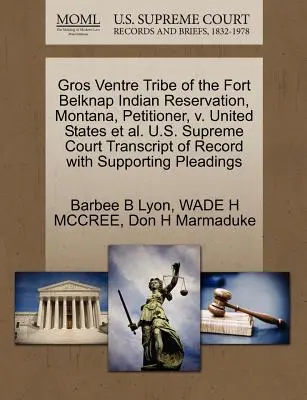 Gros Ventre Tribe of the Fort Belknap Indian Reservation, Montana, Petent, gegen Vereinigte Staaten et al. U.S. Supreme Court Transcript of Record with Su - Gros Ventre Tribe of the Fort Belknap Indian Reservation, Montana, Petitioner, V. United States et al. U.S. Supreme Court Transcript of Record with Su