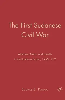 Der erste sudanesische Bürgerkrieg: Afrikaner, Araber und Israelis im Südsudan, 1955-1972 - The First Sudanese Civil War: Africans, Arabs, and Israelis in the Southern Sudan, 1955-1972