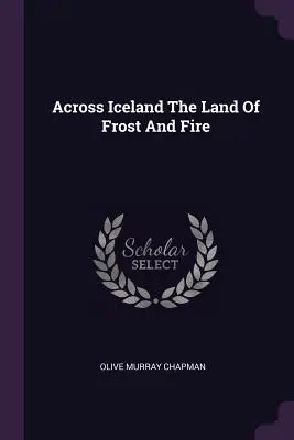 Quer durch Island Das Land von Frost und Feuer - Across Iceland The Land Of Frost And Fire