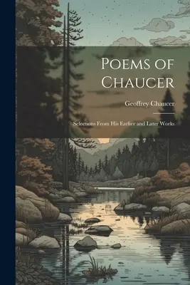 Gedichte von Chaucer: Auszüge aus seinen früheren und späteren Werken - Poems of Chaucer: Selections From His Earlier and Later Works