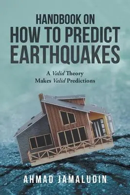 Handbuch zur Vorhersage von Erdbeben: Eine gültige Theorie macht gültige Vorhersagen - Handbook on How to Predict Earthquakes: A Valid Theory Makes Valid Predictions