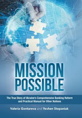 Mission Possible: Die wahre Geschichte der umfassenden Bankenreform in der Ukraine und praktisches Handbuch für andere Länder - Mission Possible: The True Story of Ukraine's Comprehensive Banking Reform and Practical Manual for Other Nations