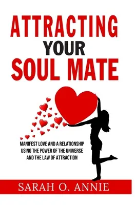 Attracting Your Soul Mate: Manifestieren Sie Liebe und eine Beziehung mit der Kraft des Universums und dem Gesetz der Anziehung - Attracting Your Soul Mate: Manifest Love And A Relationship Using The Power Of The Universe And The Law Of Attraction