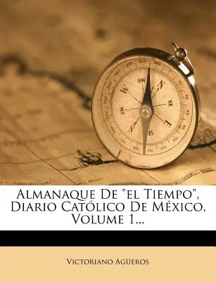 Almanaque De el Tiempo, Diario Catlico De Mxico, Band 1... - Almanaque De el Tiempo, Diario Catlico De Mxico, Volume 1...