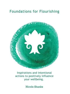 Foundations for Flourishing: Inspirationen und bewusste Handlungen zur positiven Beeinflussung Ihres Wohlbefindens - Foundations for Flourishing: Inspirations and Intentional Actions to Positively Influence Your Wellbeing