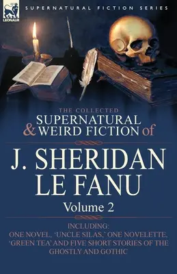 Die gesammelte übernatürliche und unheimliche Belletristik von J. Sheridan Le Fanu: Band 2-einschließlich eines Romans, 'Onkel Silas', einer Novelle, 'Grüner Tee' und fünf - The Collected Supernatural and Weird Fiction of J. Sheridan Le Fanu: Volume 2-Including One Novel, 'Uncle Silas, ' One Novelette, 'Green Tea' and Five