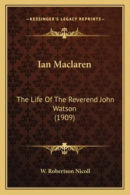 Ian Maclaren: Das Leben des Reverend John Watson (1909) - Ian Maclaren: The Life Of The Reverend John Watson (1909)