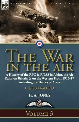 Der Krieg in der Luft - Band 3: Eine Geschichte des RFC und der RNAS in Afrika, der Luftangriffe auf Großbritannien und an der Westfront 1916-17, einschließlich der Schlachten von - The War in the Air-Volume 3: a History of the RFC & RNAS in Africa, the Air Raids on Britain & on the Western Front 1916-17 including the Battles o